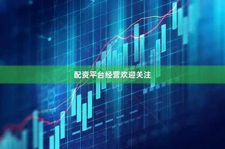 配资平台经营欢迎关注