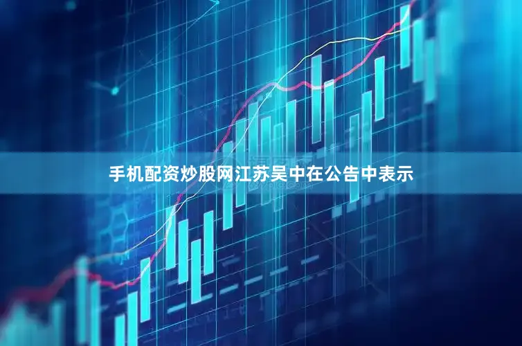 手机配资炒股网江苏吴中在公告中表示
